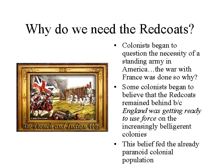 Why do we need the Redcoats? • Colonists began to question the necessity of