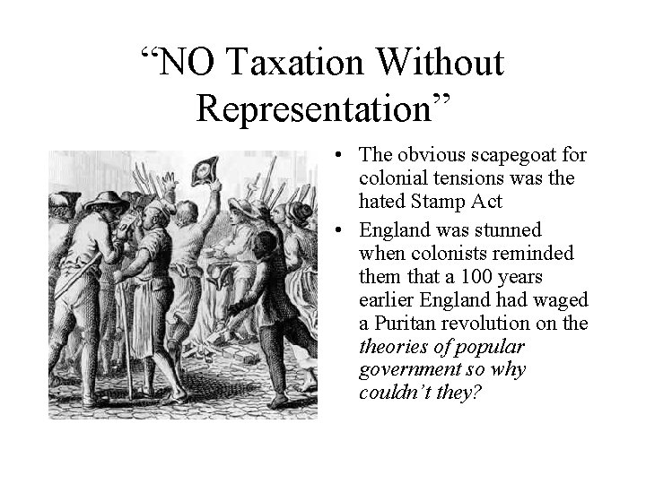 “NO Taxation Without Representation” • The obvious scapegoat for colonial tensions was the hated