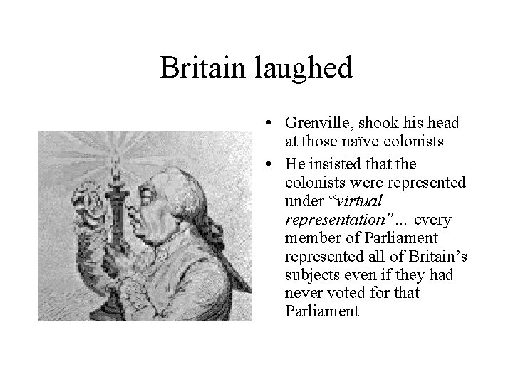 Britain laughed • Grenville, shook his head at those naïve colonists • He insisted