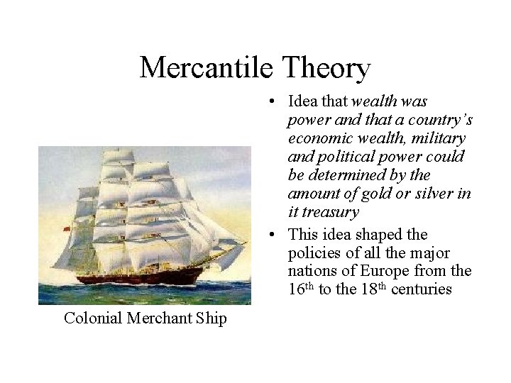 Mercantile Theory • Idea that wealth was power and that a country’s economic wealth,