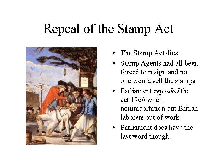 Repeal of the Stamp Act • The Stamp Act dies • Stamp Agents had
