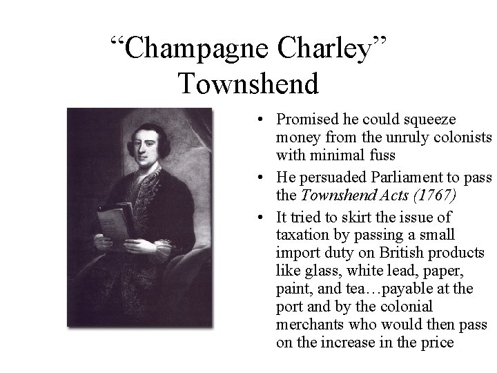 “Champagne Charley” Townshend • Promised he could squeeze money from the unruly colonists with