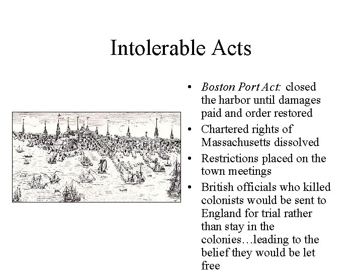 Intolerable Acts • Boston Port Act: closed the harbor until damages paid and order