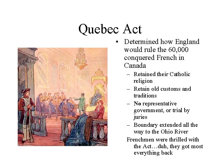 Quebec Act • Determined how England would rule the 60, 000 conquered French in
