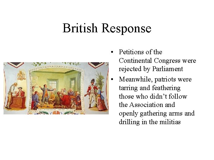 British Response • Petitions of the Continental Congress were rejected by Parliament • Meanwhile,