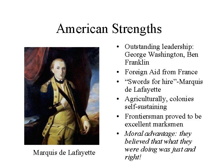 American Strengths Marquis de Lafayette • Outstanding leadership: George Washington, Ben Franklin • Foreign
