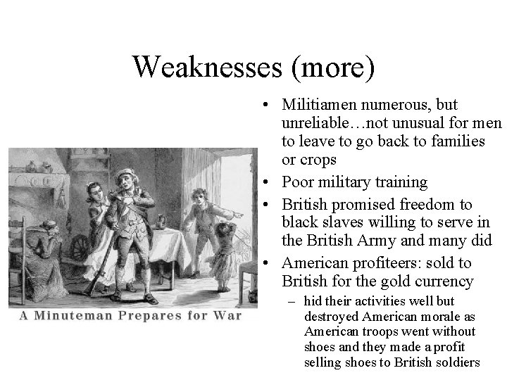 Weaknesses (more) • Militiamen numerous, but unreliable…not unusual for men to leave to go