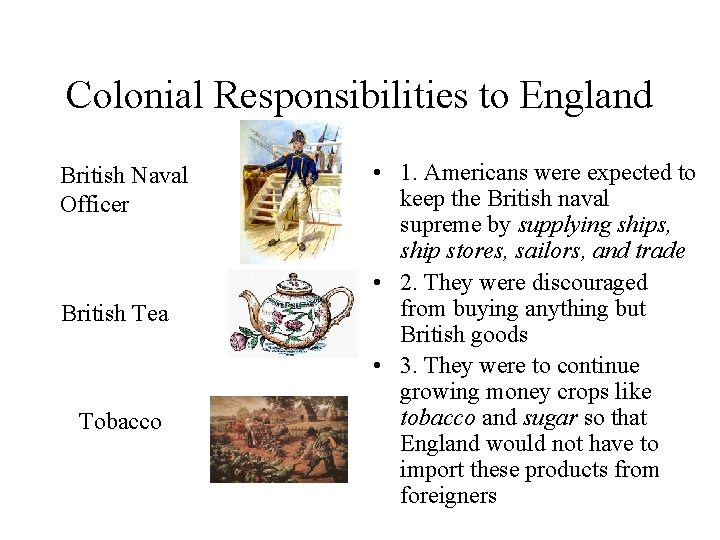 Colonial Responsibilities to England British Naval Officer British Tea Tobacco • 1. Americans were