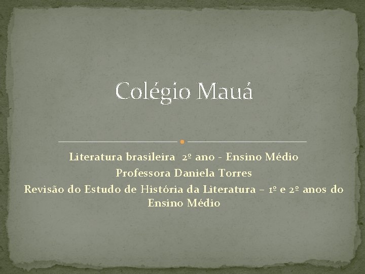 Colégio Mauá Literatura brasileira 2º ano - Ensino Médio Professora Daniela Torres Revisão do
