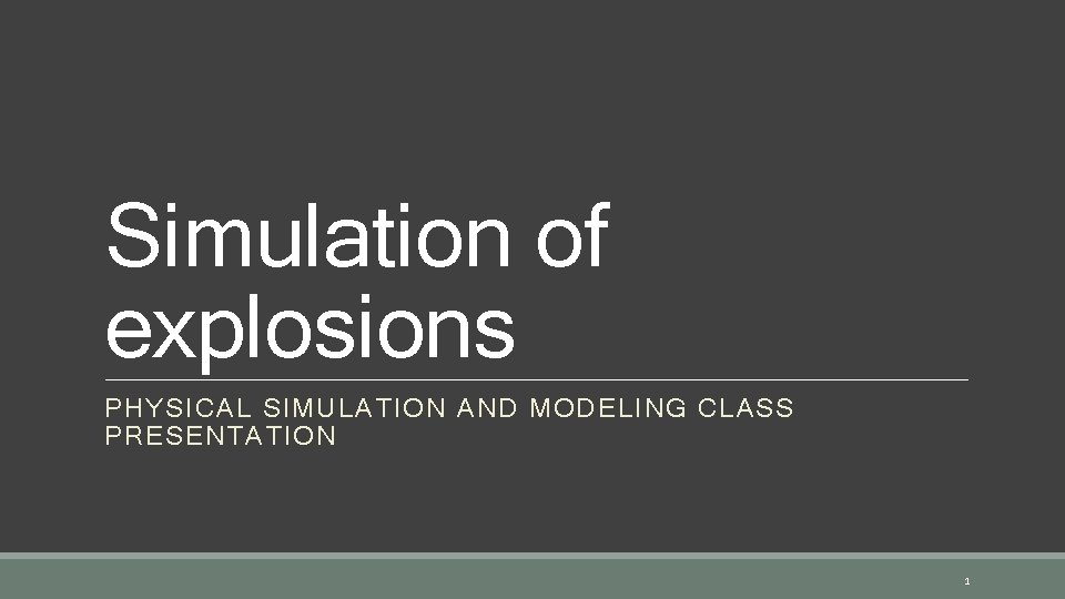 Simulation of explosions PHYSICAL SIMULATION AND MODELING CLASS PRESENTATION 1 