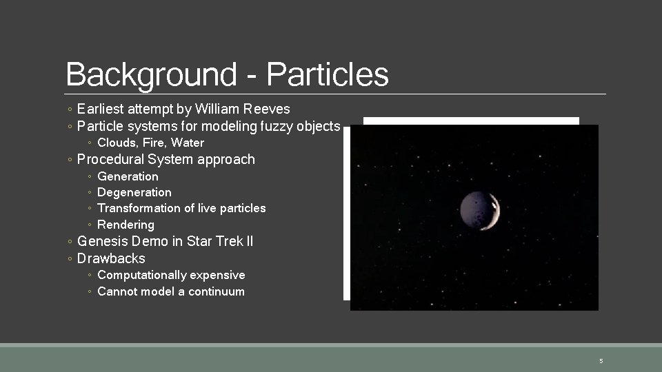 Background - Particles ◦ Earliest attempt by William Reeves ◦ Particle systems for modeling