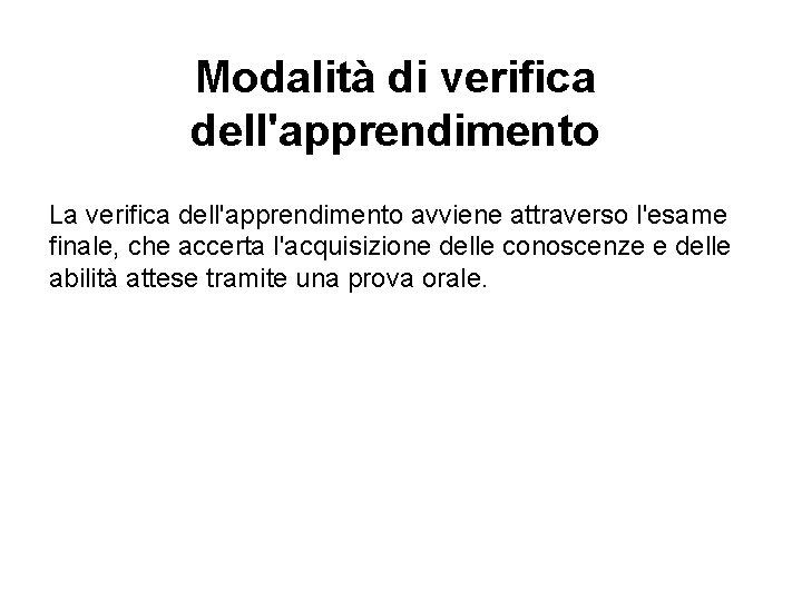 Modalità di verifica dell'apprendimento La verifica dell'apprendimento avviene attraverso l'esame finale, che accerta l'acquisizione