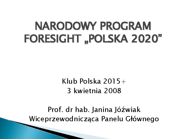 NARODOWY PROGRAM FORESIGHT „POLSKA 2020” Klub Polska 2015+ 3 kwietnia 2008 Prof. dr hab.