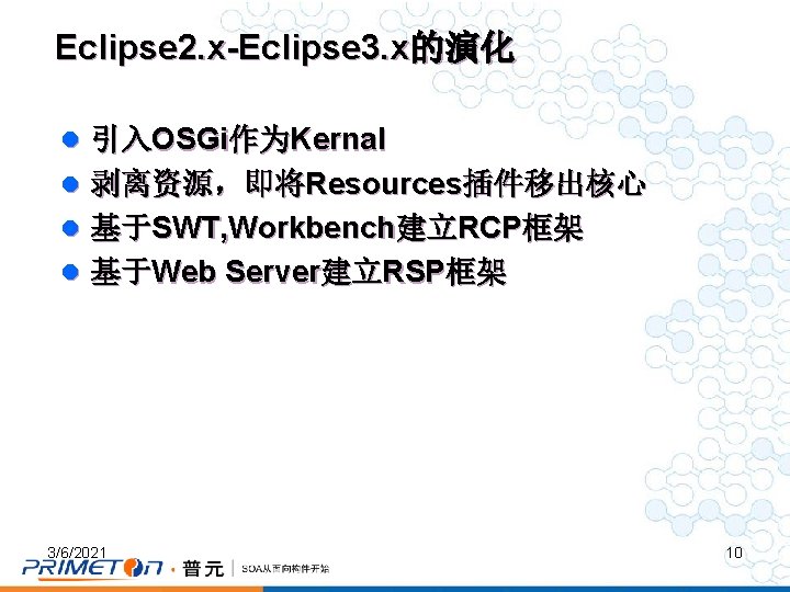 Eclipse 2. x-Eclipse 3. x的演化 l 引入OSGi作为Kernal l 剥离资源，即将Resources插件移出核心 l 基于SWT, Workbench建立RCP框架 l 基于Web