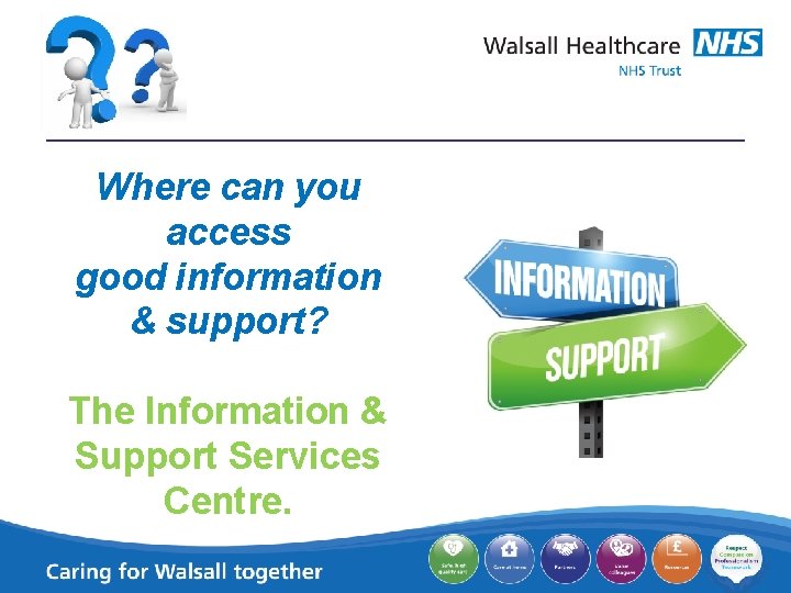 Where can you access good information & support? The Information & Support Services Centre.
