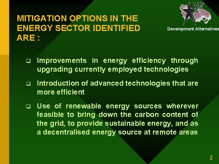 MITIGATION OPTIONS IN THE ENERGY SECTOR IDENTIFIED ARE : Development Alternatives q Improvements in