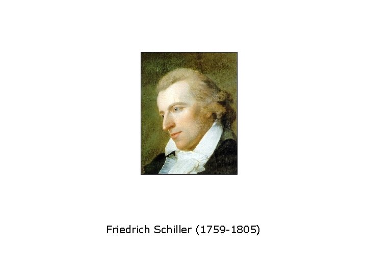 Friedrich Schiller (1759 -1805) 