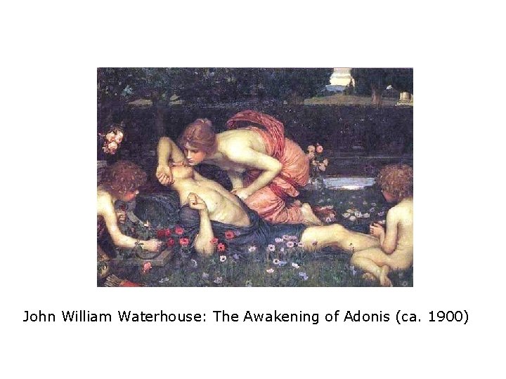 John William Waterhouse: The Awakening of Adonis (ca. 1900) 