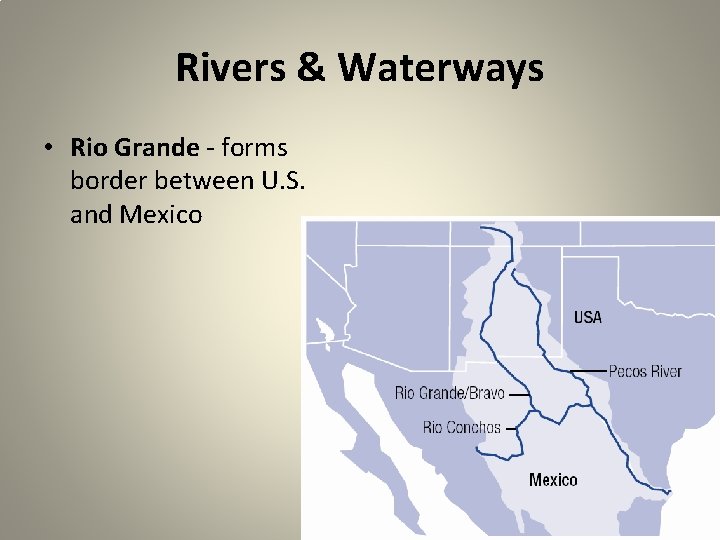 Rivers & Waterways • Rio Grande - forms border between U. S. and Mexico