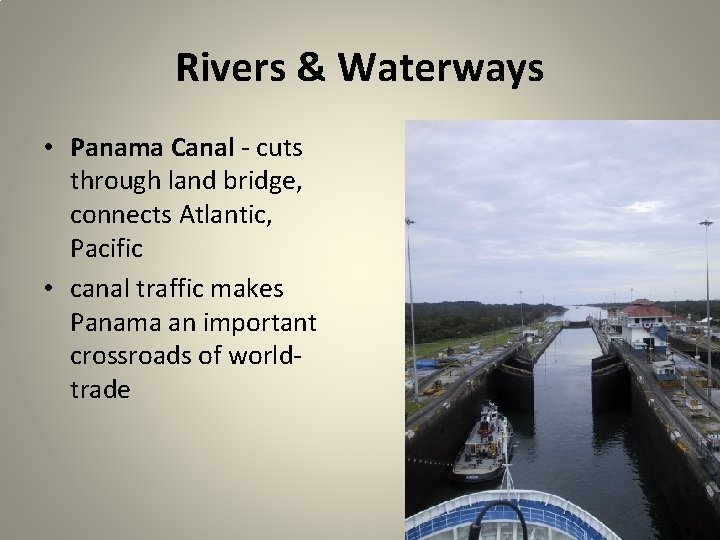 Rivers & Waterways • Panama Canal - cuts through land bridge, connects Atlantic, Pacific