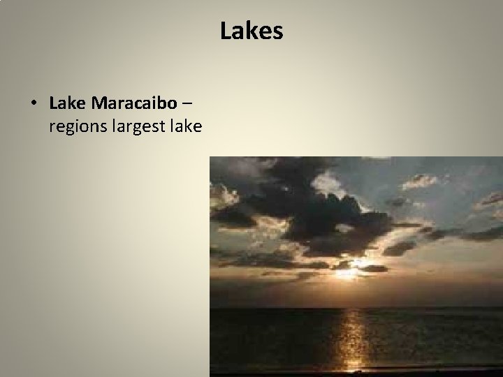 Lakes • Lake Maracaibo – regions largest lake 