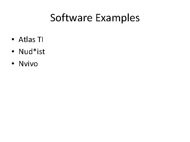Software Examples • Atlas TI • Nud*ist • Nvivo Software Examples • Atlas TI • Nud*ist • Nvivo