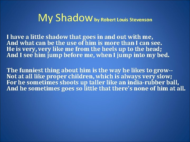 My Shadow by Robert Louis Stevenson I have a little shadow that goes in