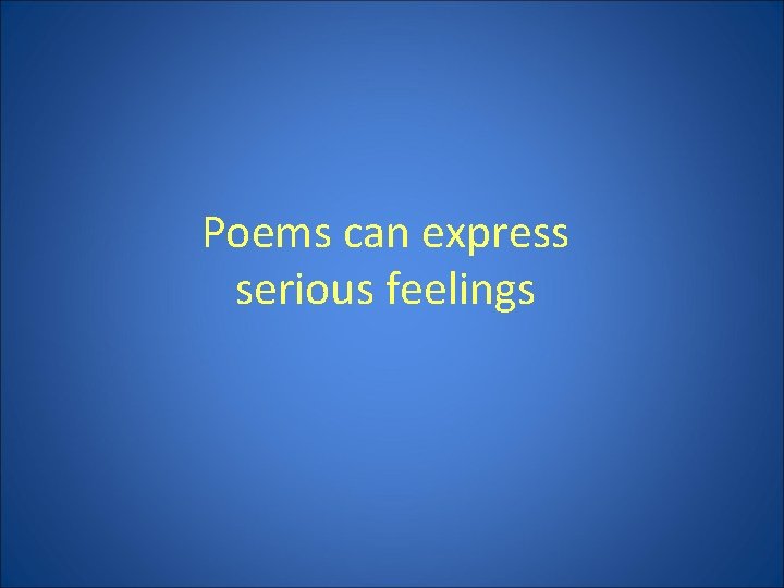 Poems can express serious feelings 