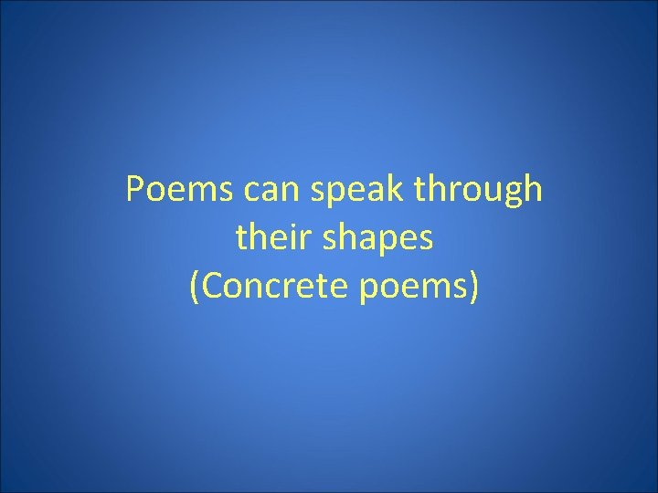 Poems can speak through their shapes (Concrete poems) 