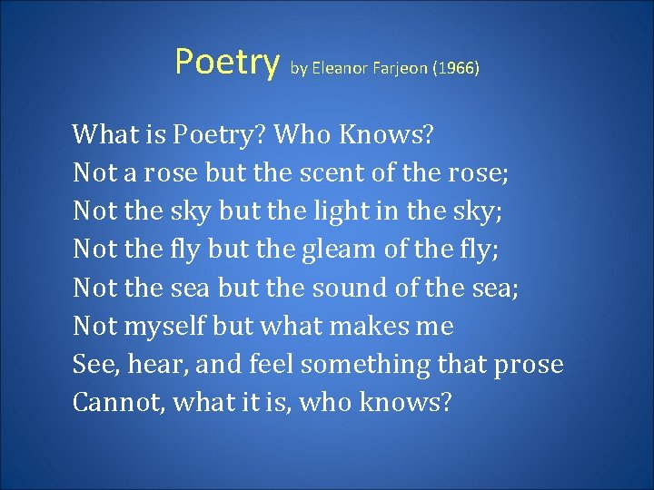 Poetry by Eleanor Farjeon (1966) What is Poetry? Who Knows? Not a rose but