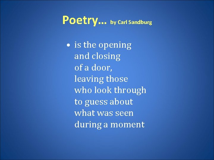 Poetry… by Carl Sandburg • is the opening and closing of a door, leaving