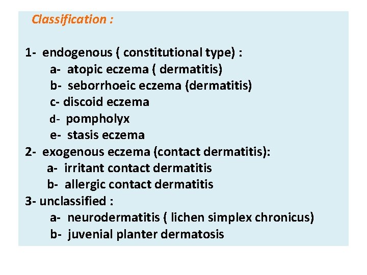 Classification : 1 - endogenous ( constitutional type) : a- atopic eczema ( dermatitis)