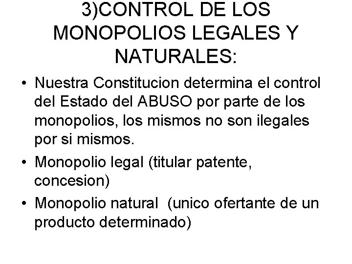 3)CONTROL DE LOS MONOPOLIOS LEGALES Y NATURALES: • Nuestra Constitucion determina el control del