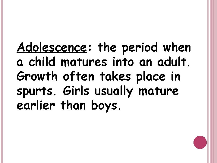 Adolescence: the period when a child matures into an adult. Growth often takes place