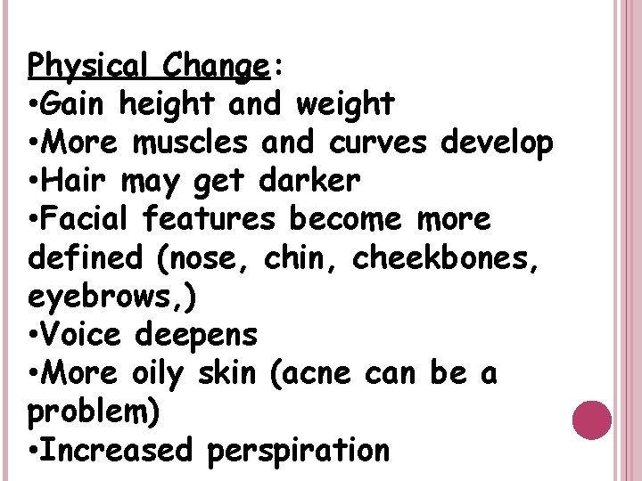 Physical Change: • Gain height and weight • More muscles and curves develop •