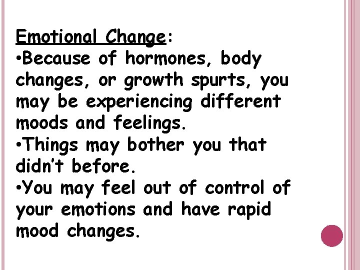 Emotional Change: • Because of hormones, body changes, or growth spurts, you may be