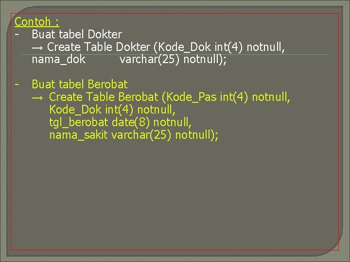 Contoh : - Buat tabel Dokter → Create Table Dokter (Kode_Dok int(4) notnull, nama_dok