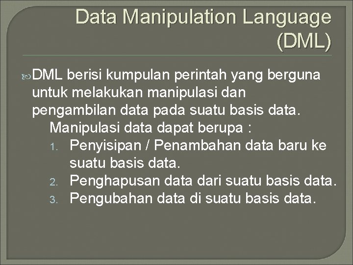 Data Manipulation Language (DML) DML berisi kumpulan perintah yang berguna untuk melakukan manipulasi dan