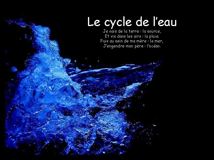 Le cycle de l’eau Je nais de la terre : la source, Et vis