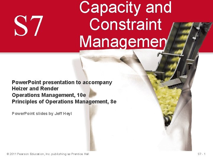 S 7 Capacity and Constraint Management Power. Point presentation to accompany Heizer and Render S 7 Capacity and Constraint Management Power. Point presentation to accompany Heizer and Render