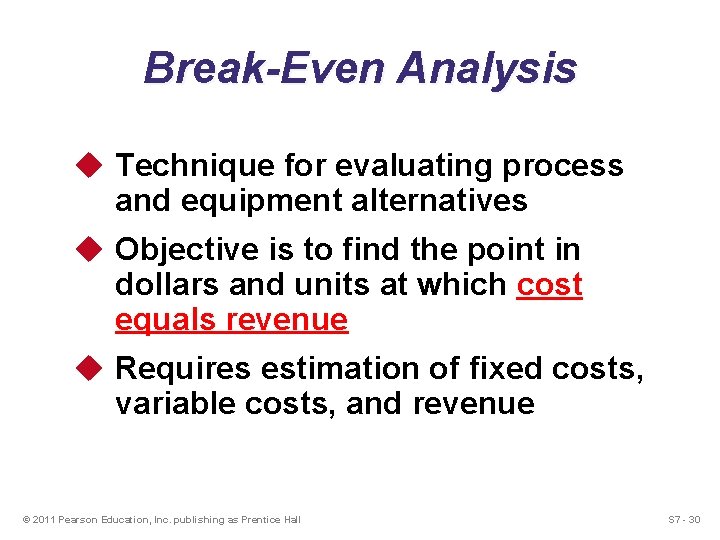 Break-Even Analysis u Technique for evaluating process and equipment alternatives u Objective is to Break-Even Analysis u Technique for evaluating process and equipment alternatives u Objective is to