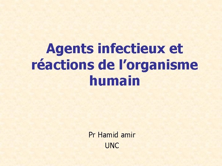 Agents infectieux et réactions de l’organisme humain Pr Hamid amir UNC 
