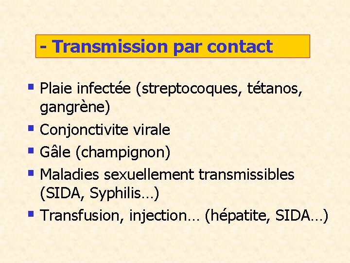 - Transmission par contact § Plaie infectée (streptocoques, tétanos, gangrène) § Conjonctivite virale §