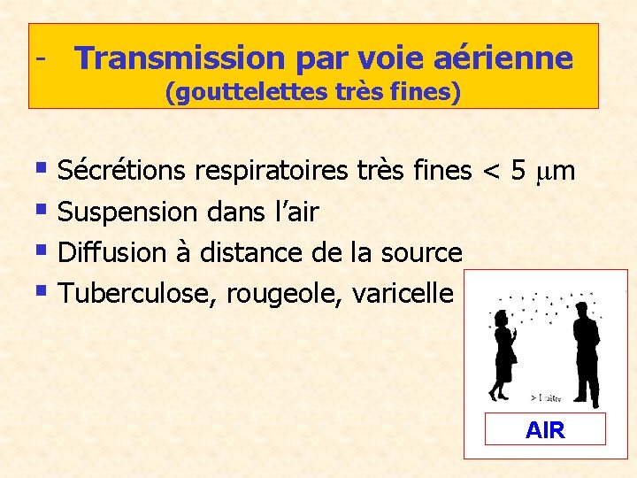 - Transmission par voie aérienne (gouttelettes très fines) § Sécrétions respiratoires très fines <