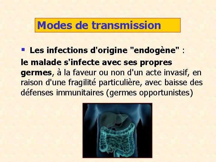 Modes de transmission § Les infections d'origine "endogène" : le malade s'infecte avec ses