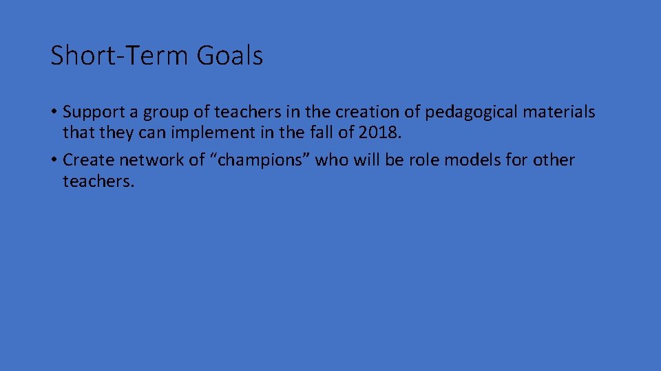 Short-Term Goals • Support a group of teachers in the creation of pedagogical materials