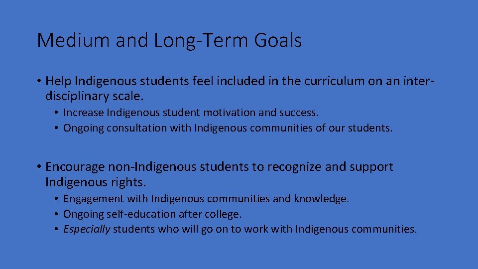 Medium and Long-Term Goals • Help Indigenous students feel included in the curriculum on