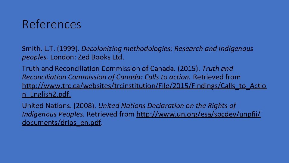 References Smith, L. T. (1999). Decolonizing methodologies: Research and Indigenous peoples. London: Zed Books