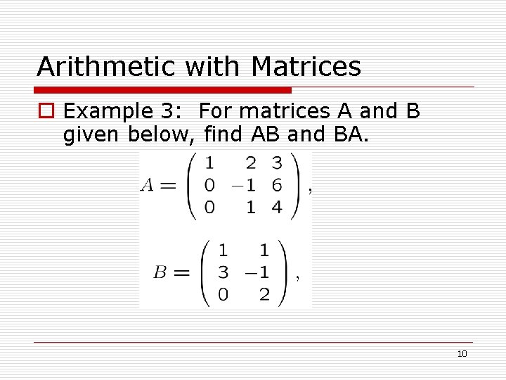 Arithmetic with Matrices o Example 3: For matrices A and B given below, find