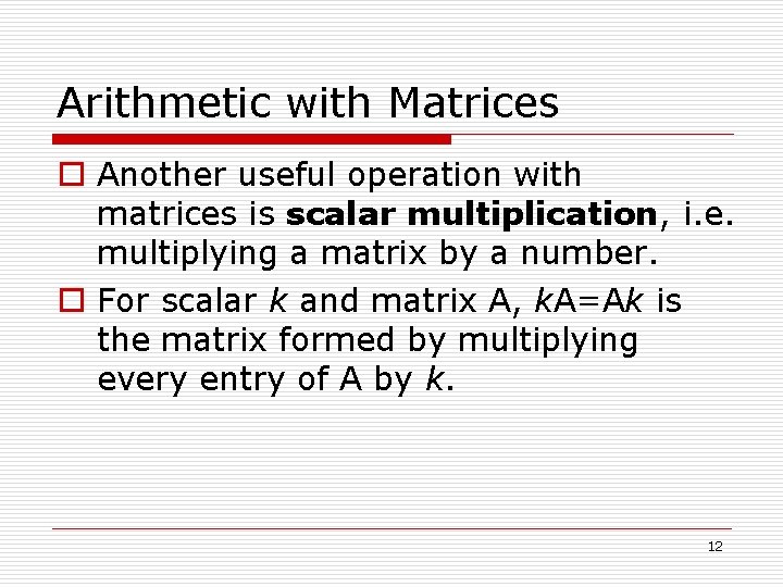 Arithmetic with Matrices o Another useful operation with matrices is scalar multiplication, i. e.